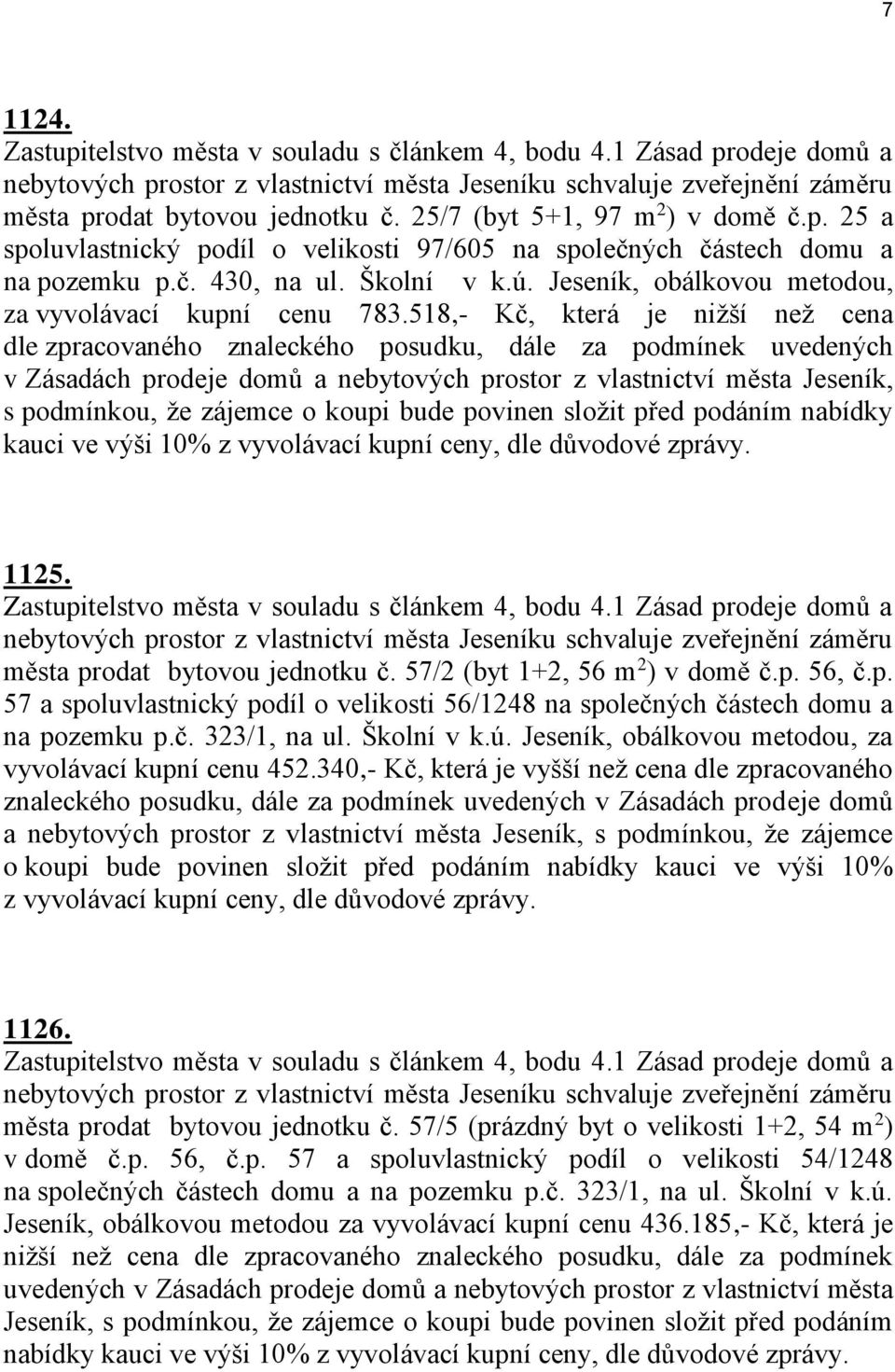 518,- Kč, která je nižší než cena dle zpracovaného znaleckého posudku, dále za podmínek uvedených v Zásadách prodeje domů a nebytových prostor z vlastnictví města Jeseník, s podmínkou, že zájemce o