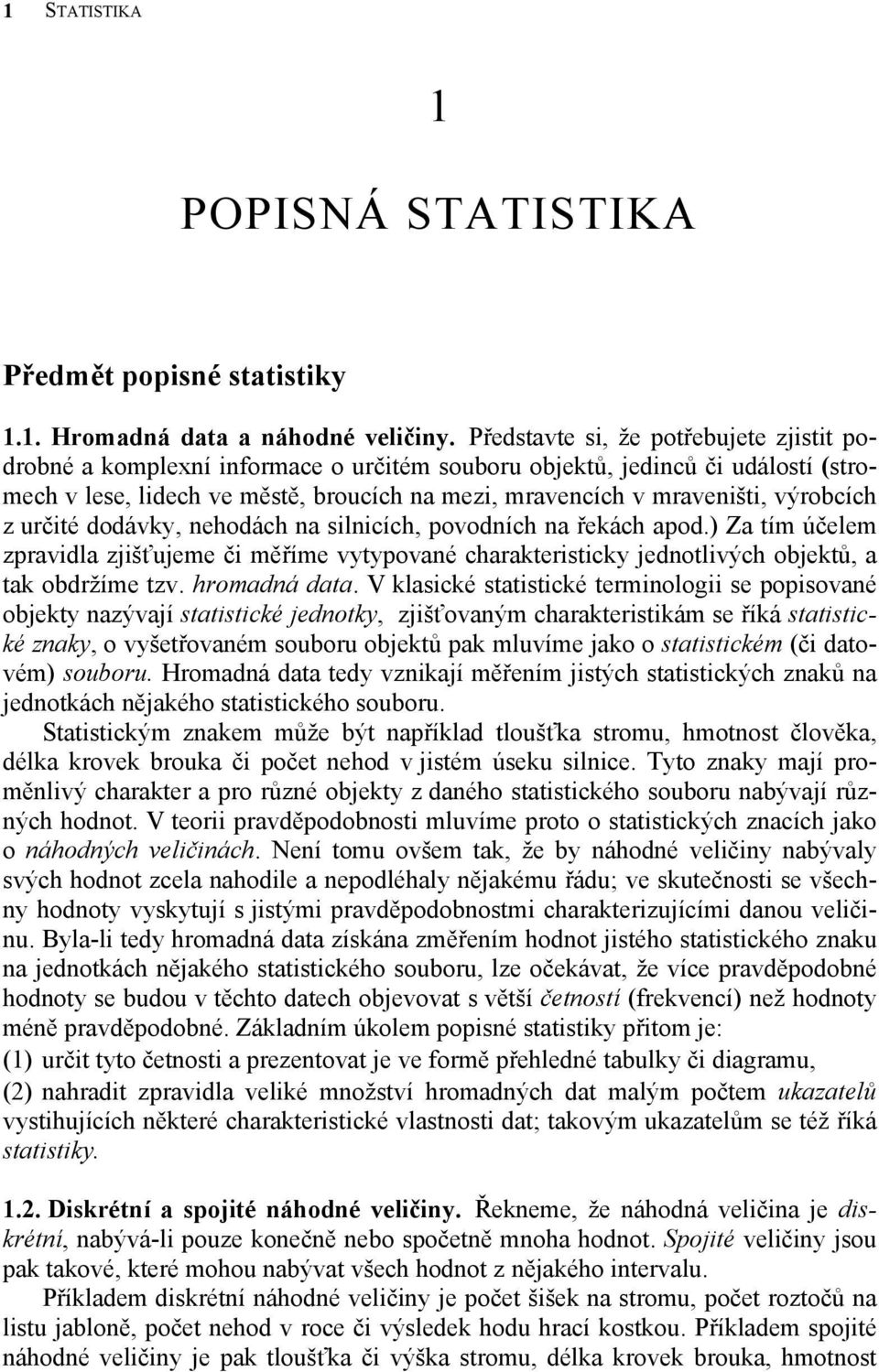 objektů a tak obdržíme tzv hromadá data V klascké statstcké termolog se popsovaé objekty azývají statstcké jedotky zjšťovaým charakterstkám se říká statstcké zaky o vyšetřovaém souboru objektů pak