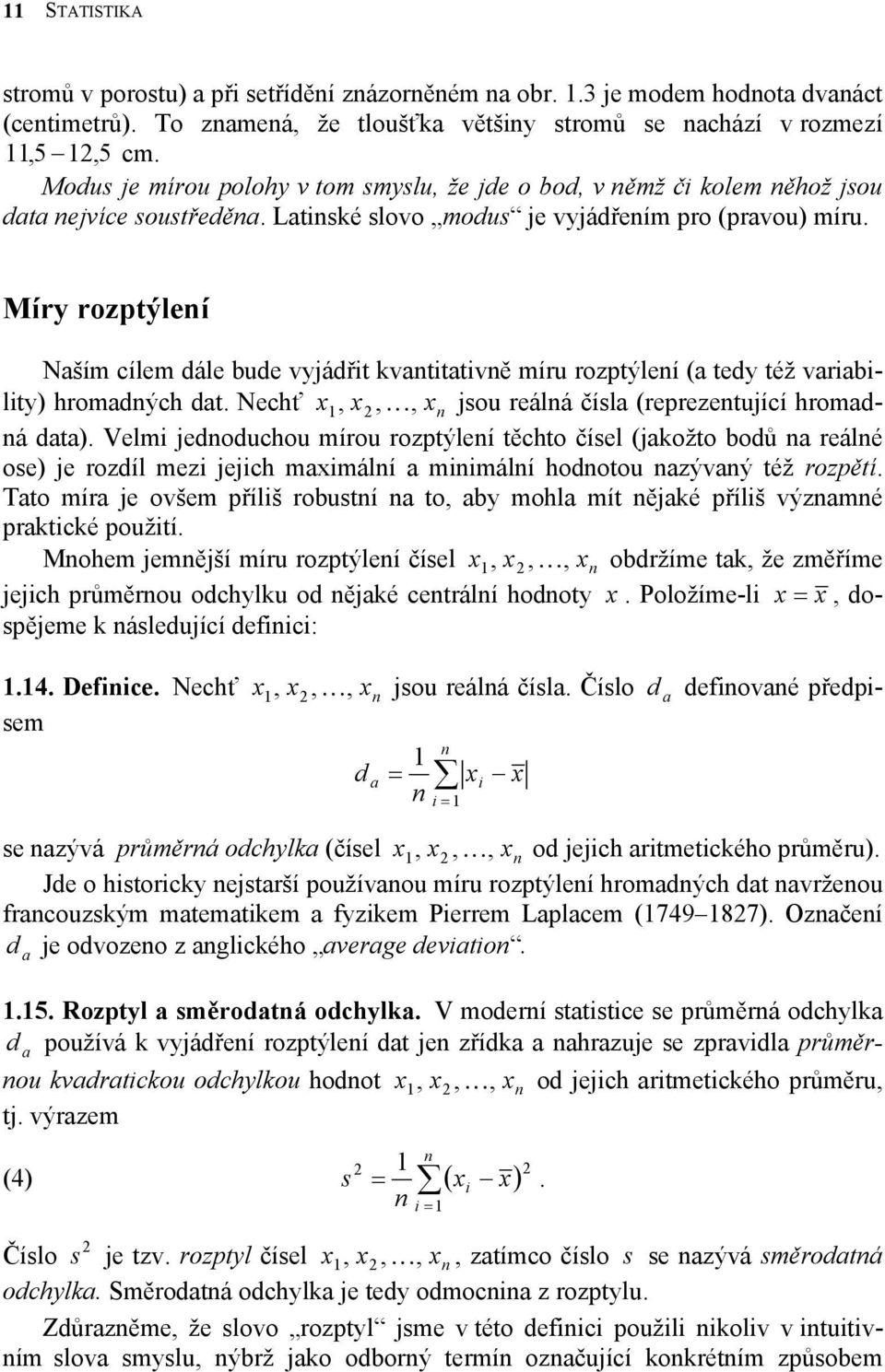 hromadých dat Nechť K jsou reálá čísla (reprezetující hromadá data) Velm jedoduchou mírou rozptýleí těchto čísel (jakožto bodů a reálé ose) je rozdíl mez jejch mamálí a mmálí hodotou azývaý též