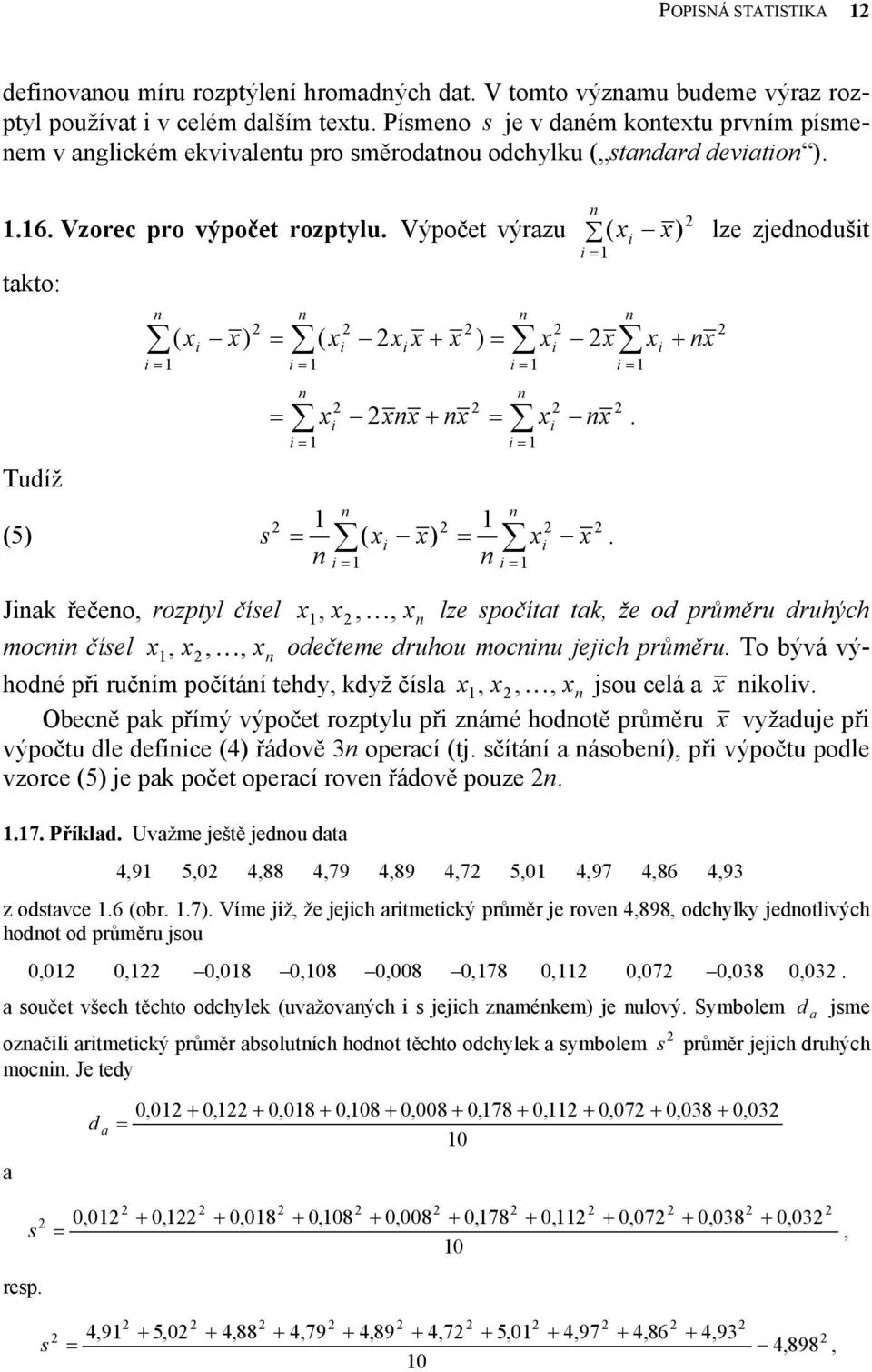 odečteme druhou mocu jejch průměru To bývá výhodé př ručím počítáí tehdy když čísla K jsou celá a kolv Obecě pak přímý výpočet rozptylu př zámé hodotě průměru vyžaduje př výpočtu dle defce (4) řádově