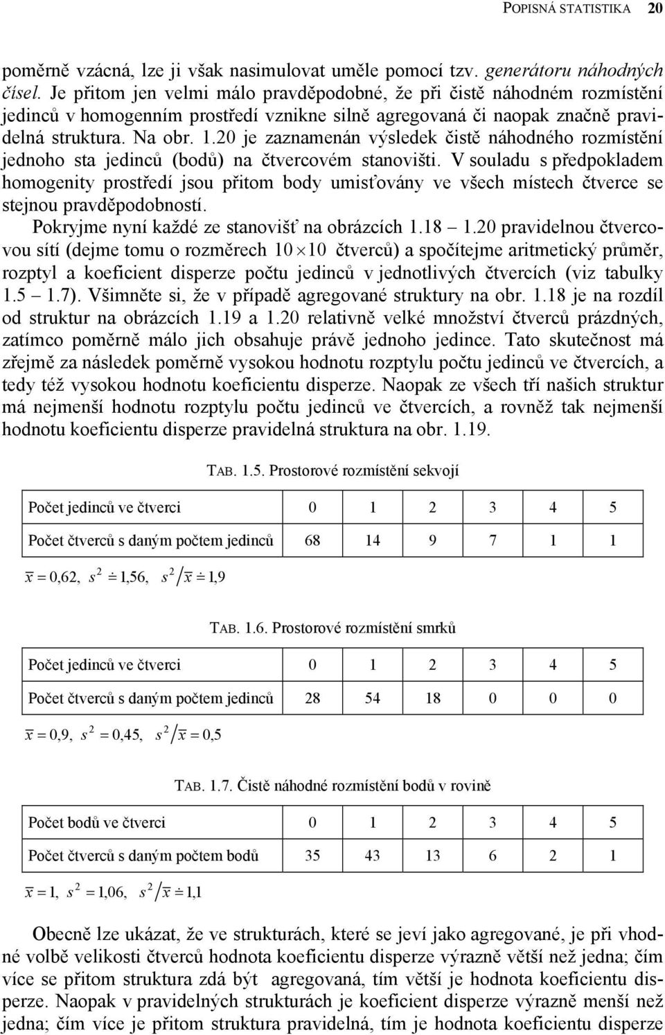 umsťováy ve všech místech čtverce se stejou pravděpodobostí Pokryjme yí každé ze staovšť a obrázcích 8 0 pravdelou čtvercovou sítí (dejme tomu o rozměrech 0 0 čtverců) a spočítejme artmetcký průměr