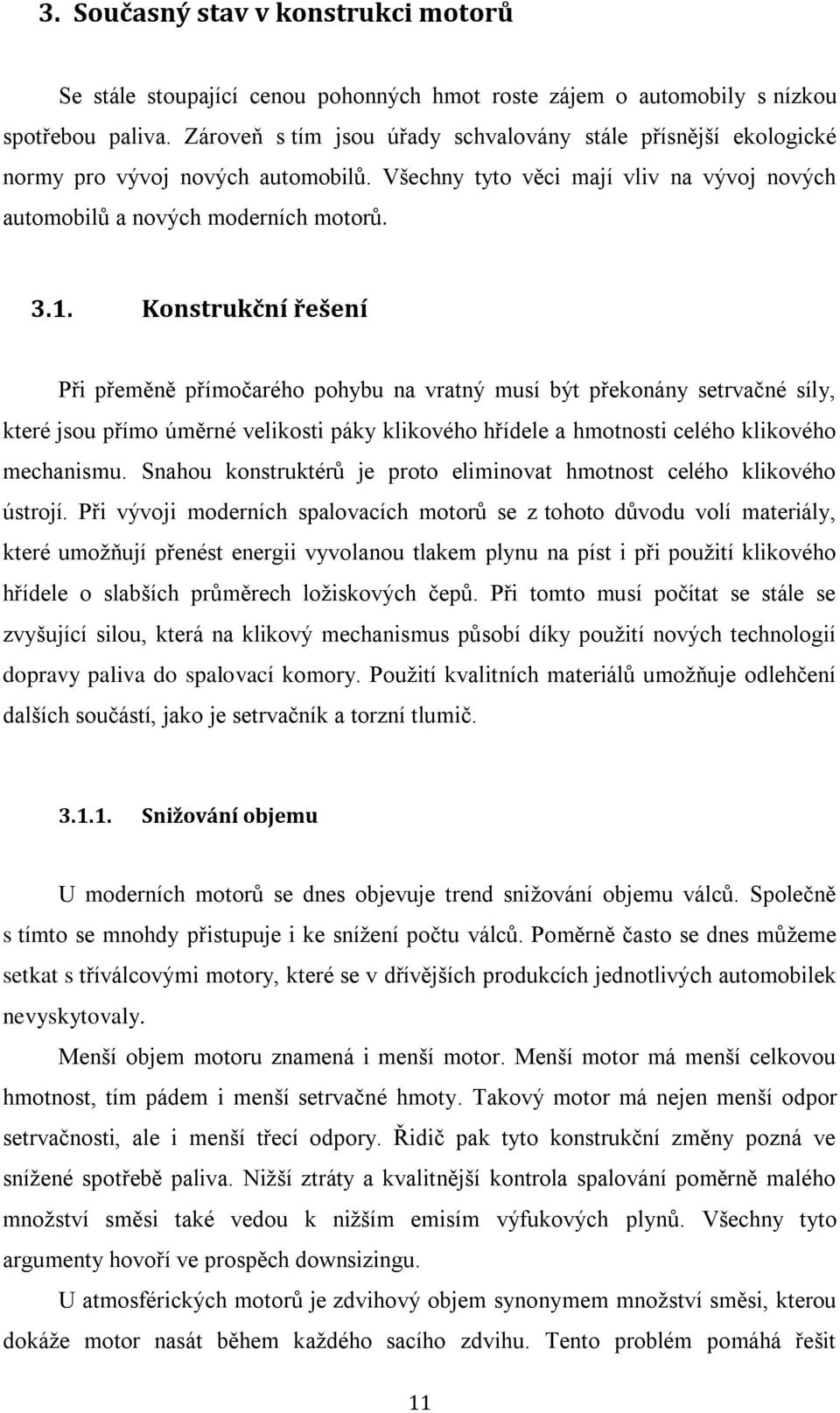 Konstrukční řešení Při přeměně přímočarého pohybu na vratný musí být překonány setrvačné síly, které jsou přímo úměrné velikosti páky klikového hřídele a hmotnosti celého klikového mechanismu.