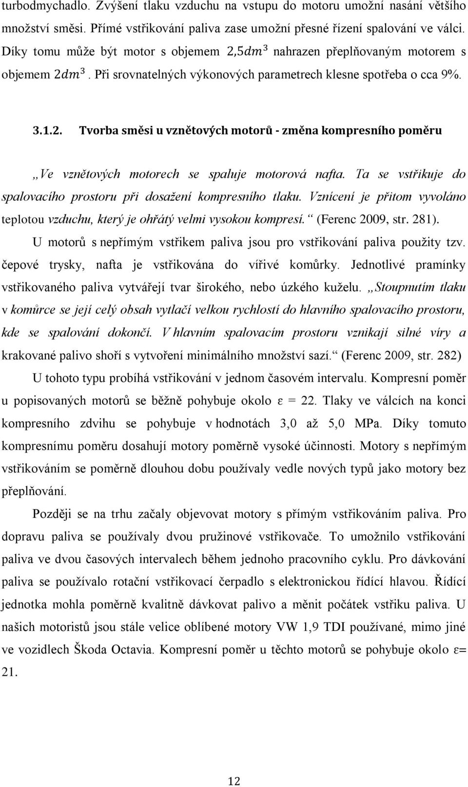 Tvorba směsi u vznětových motorů - změna kompresního poměru Ve vznětových motorech se spaluje motorová nafta. Ta se vstřikuje do spalovacího prostoru při dosažení kompresního tlaku.