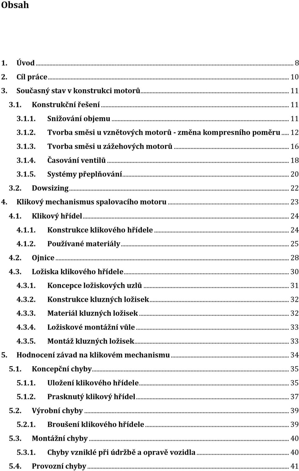 .. 24 4.1.1. Konstrukce klikového hřídele... 24 4.1.2. Používané materiály... 25 4.2. Ojnice... 28 4.3. Ložiska klikového hřídele... 30 4.3.1. Koncepce ložiskových uzlů... 31 4.3.2. Konstrukce kluzných ložisek.