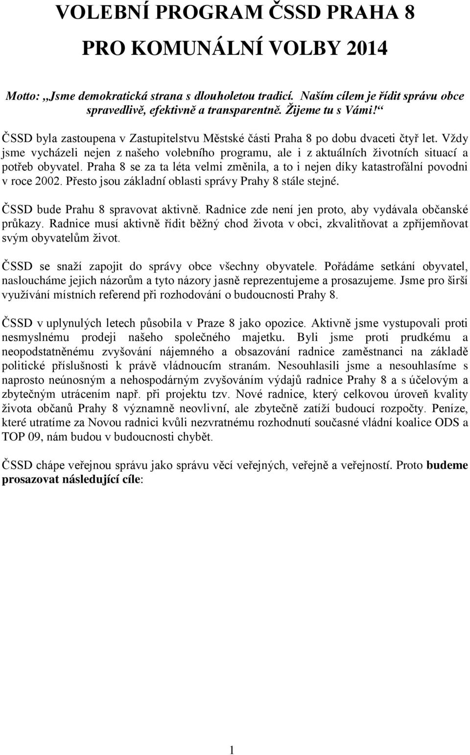Praha 8 se za ta léta velmi změnila, a to i nejen díky katastrofální povodni v roce 2002. Přesto jsou základní oblasti správy Prahy 8 stále stejné. ČSSD bude Prahu 8 spravovat aktivně.