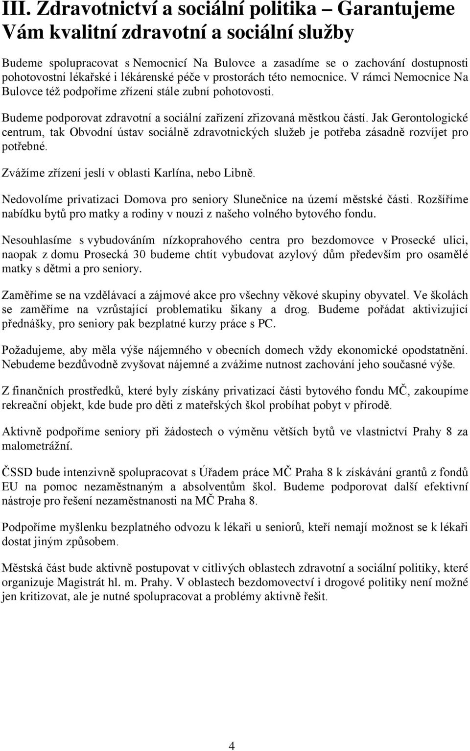 Jak Gerontologické centrum, tak Obvodní ústav sociálně zdravotnických služeb je potřeba zásadně rozvíjet pro potřebné. Zvážíme zřízení jeslí v oblasti Karlína, nebo Libně.