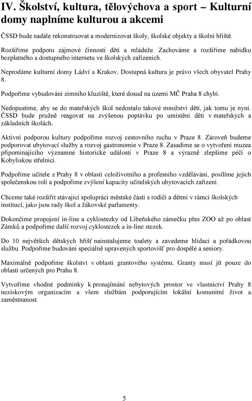Dostupná kultura je právo všech obyvatel Prahy 8. Podpoříme vybudování zimního kluziště, které dosud na území MČ Praha 8 chybí.
