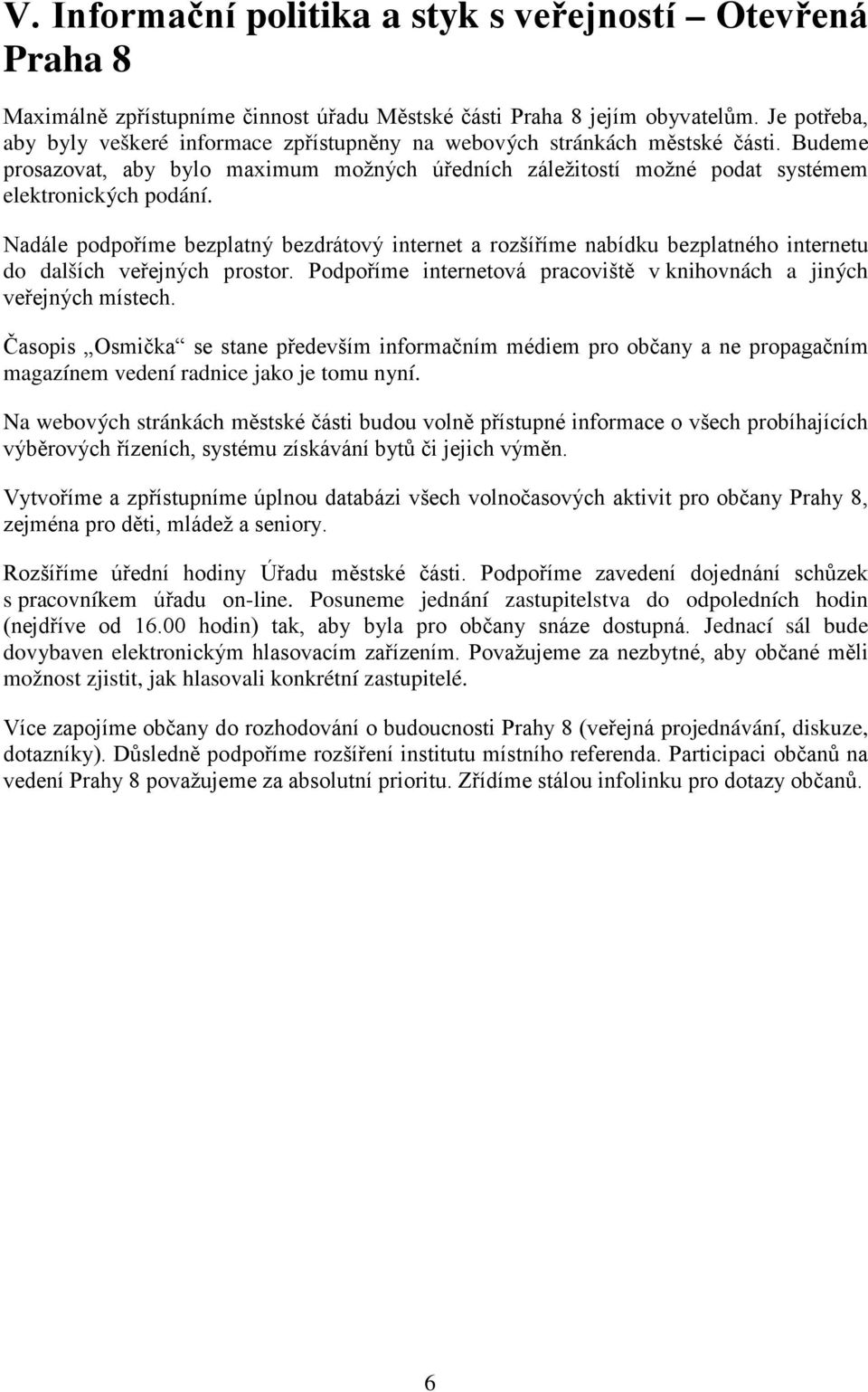 Nadále podpoříme bezplatný bezdrátový internet a rozšíříme nabídku bezplatného internetu do dalších veřejných prostor. Podpoříme internetová pracoviště v knihovnách a jiných veřejných místech.