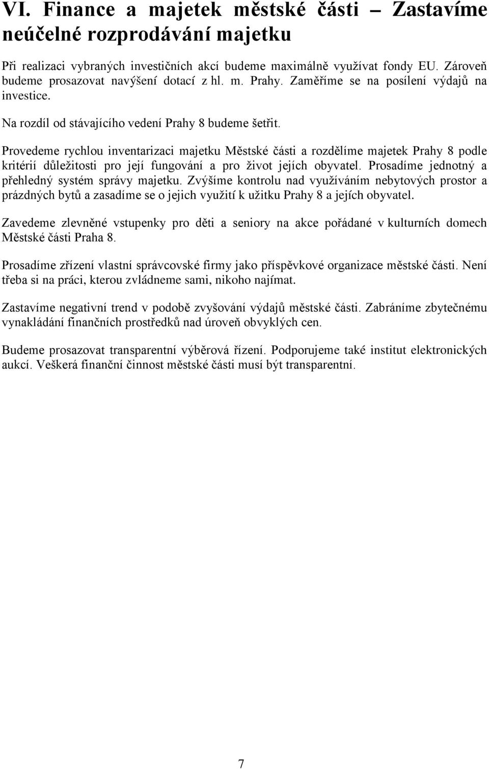 Provedeme rychlou inventarizaci majetku Městské části a rozdělíme majetek Prahy 8 podle kritérií důležitosti pro její fungování a pro život jejích obyvatel.