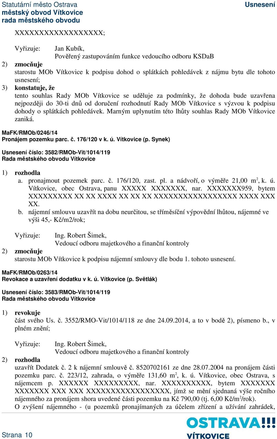 Marným uplynutím této lhůty souhlas Rady MOb Vítkovice zaniká. MaFK/RMOb/0246/14 Pronájem pozemku parc. č. 176/120 v k. ú. Vítkovice (p. Synek) číslo: 3582/RMOb-Vit/1014/119 a.