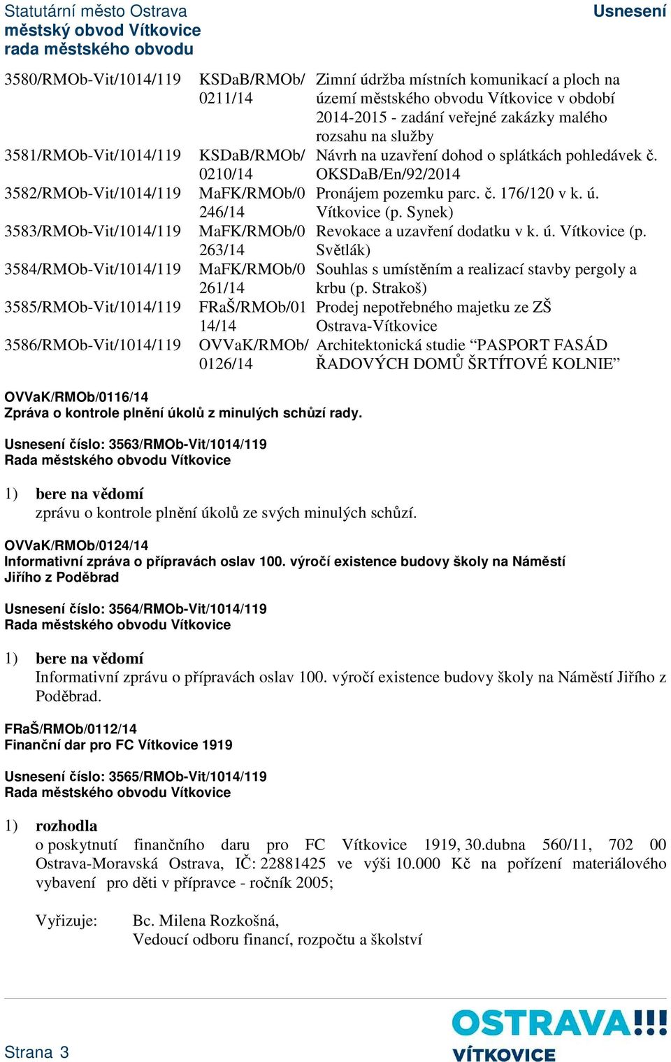 OKSDaB/En/92/2014 Pronájem pozemku parc. č. 176/120 v k. ú. Vítkovice (p. Synek) Revokace a uzavření dodatku v k. ú. Vítkovice (p. Světlák) Souhlas s umístěním a realizací stavby pergoly a krbu (p.