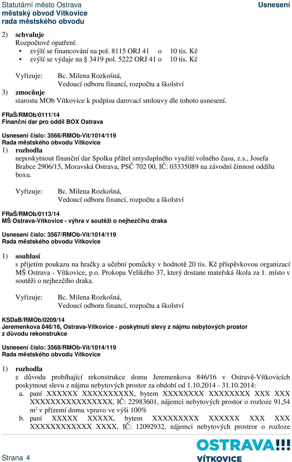 FRaŠ/RMOb/0111/14 Finanční dar pro oddíl BOX Ostrava číslo: 3566/RMOb-Vit/1014/119 neposkytnout finanční dar Spolku přátel smysluplného využití volného času, z.s., Josefa Brabce 2906/15, Moravská Ostrava, PSČ 702 00, IČ: 03335089 na závodní činnost oddílu boxu.