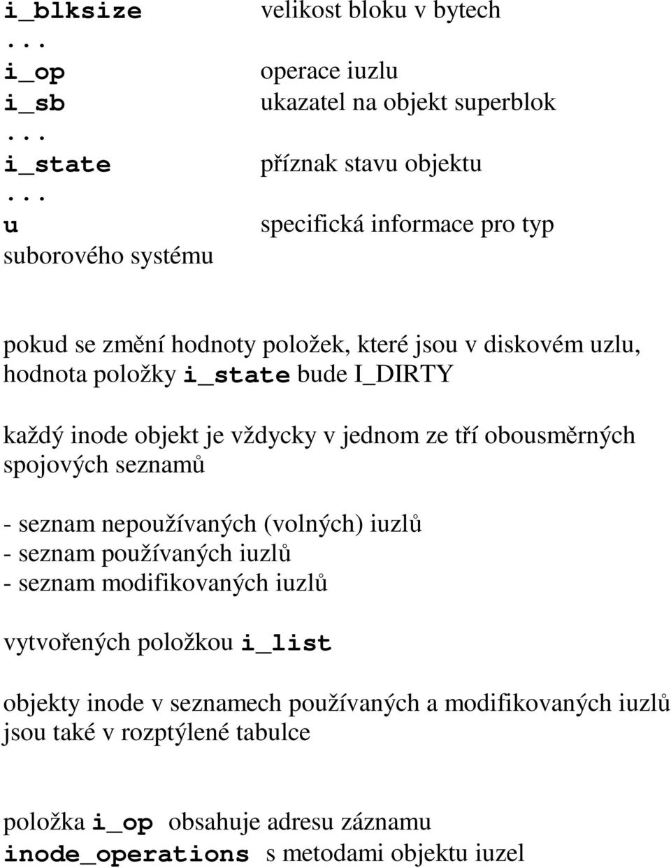 inode objekt je vždycky v jednom ze tří obousměrných spojových seznamů - seznam nepoužívaných (volných) iuzlů - seznam používaných iuzlů - seznam modifikovaných