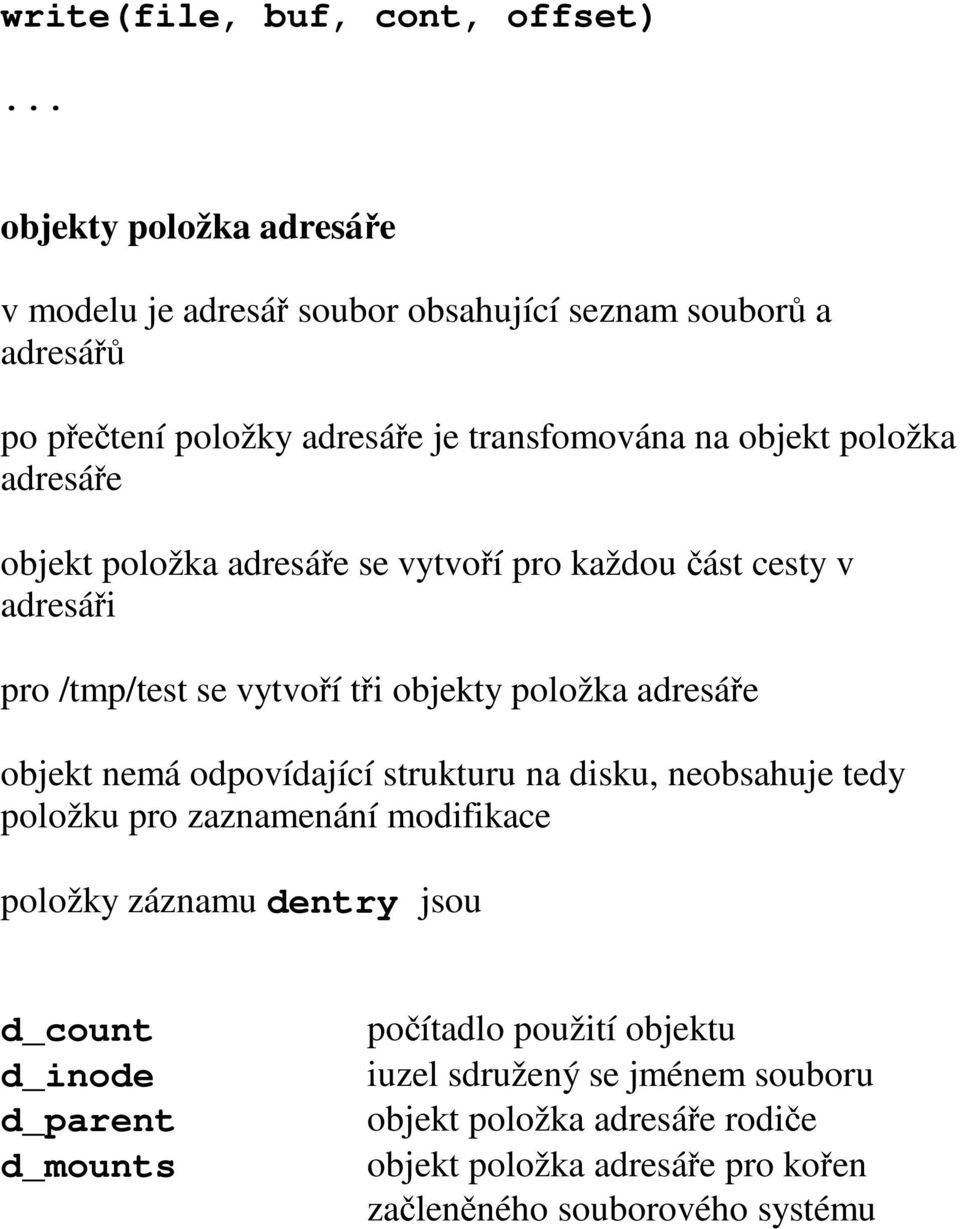 adresáře objekt položka adresáře se vytvoří pro každou adresáři část cesty v pro /tmp/test se vytvoří tři objekty položka adresáře objekt nemá odpovídající