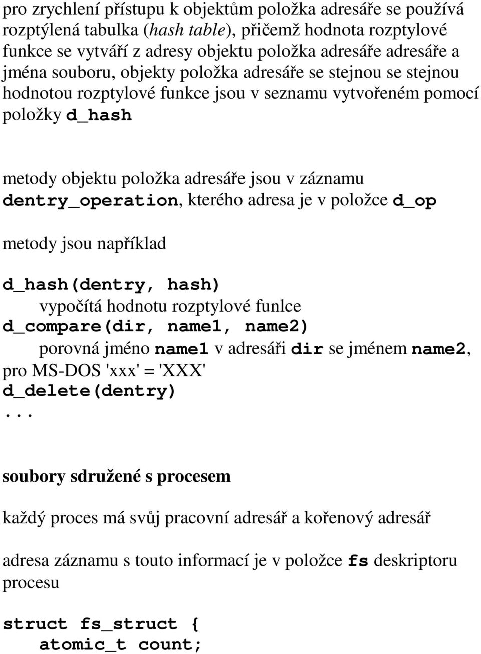 adresa je v položce d_op metody jsou například d_hash(dentry, hash) vypočítá hodnotu rozptylové funlce d_compare(dir, name1, name2) porovná jméno name1 v adresáři dir se jménem name2, pro MS-DOS