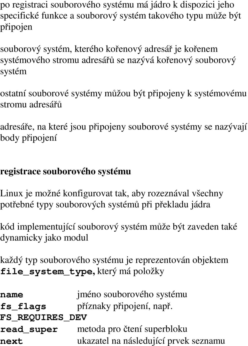 připojení registrace souborového systému Linux je možné konfigurovat tak, aby rozeznával všechny potřebné typy souborových systémů při překladu jádra kód implementující souborový systém může být