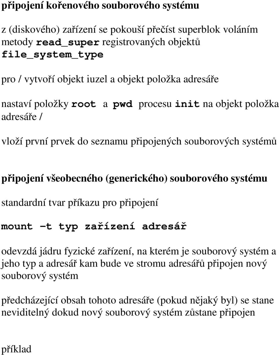 (generického) souborového systému standardní tvar příkazu pro připojení mount t typ zařízení adresář odevzdá jádru fyzické zařízení, na kterém je souborový systém a jeho typ a adresář