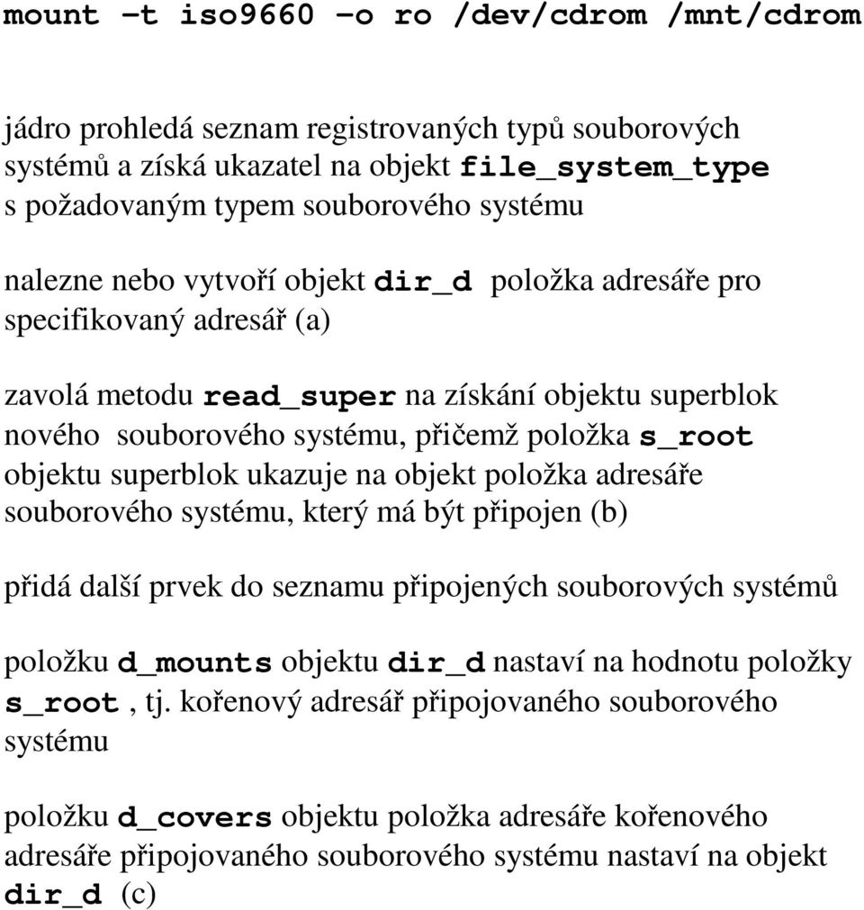 superblok ukazuje na objekt položka adresáře souborového systému, který má být připojen (b) přidá další prvek do seznamu připojených souborových systémů položku d_mounts objektu dir_d nastaví na