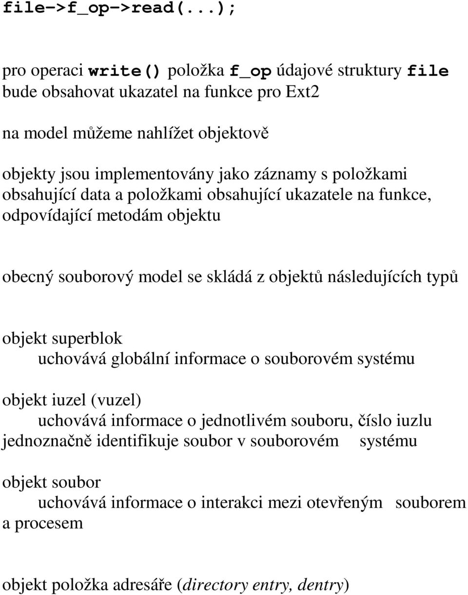 jako záznamy s položkami obsahující data a položkami obsahující ukazatele na funkce, odpovídající metodám objektu obecný souborový model se skládá z objektů následujících