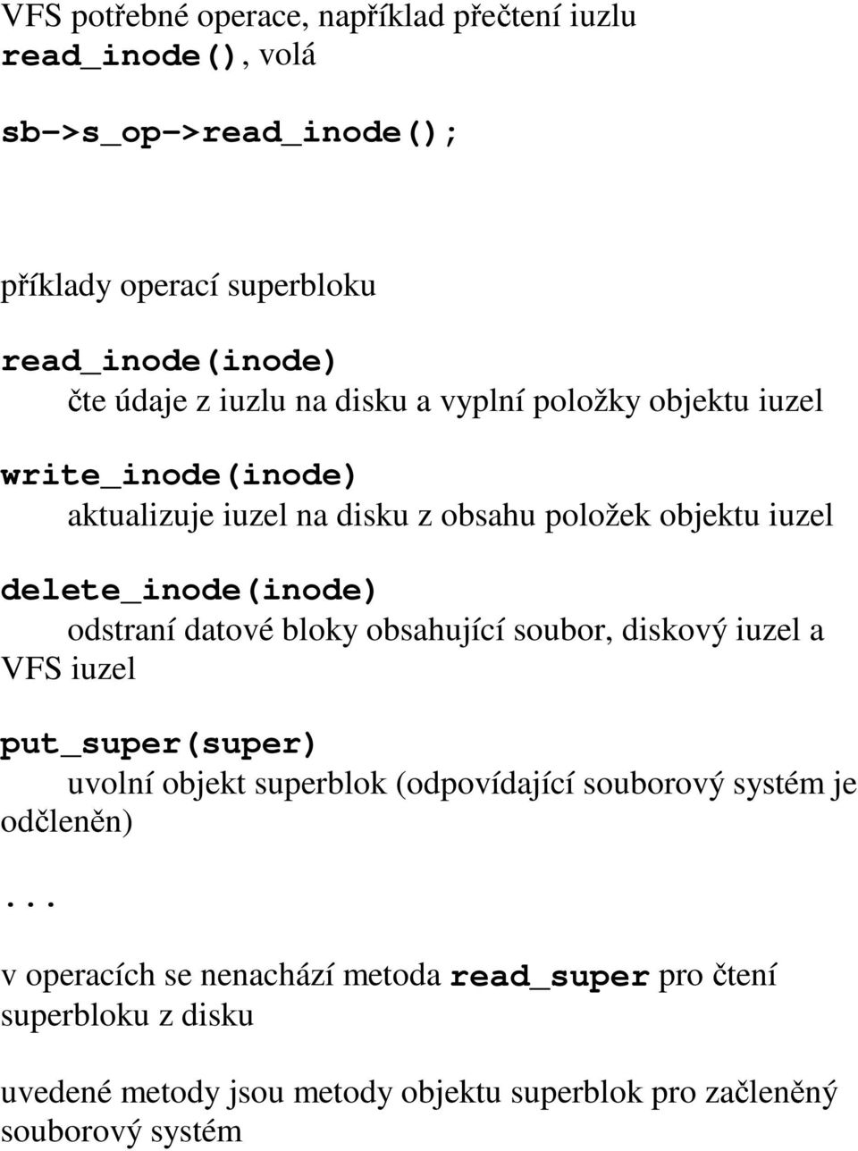 odstraní datové bloky obsahující soubor, diskový iuzel a VFS iuzel put_super(super) uvolní objekt superblok (odpovídající souborový systém je