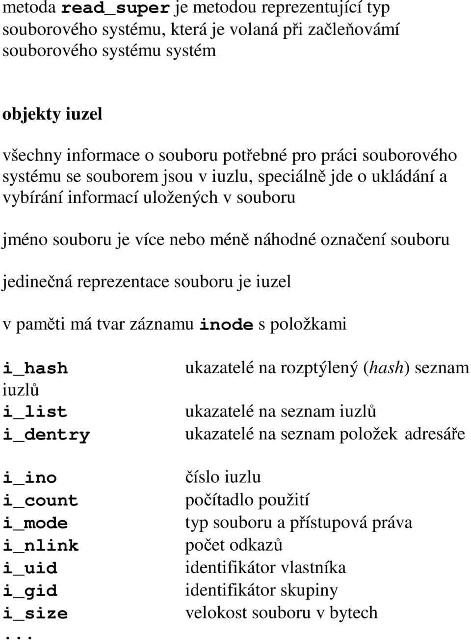 souboru je iuzel v paměti má tvar záznamu inode s položkami i_hash ukazatelé na rozptýlený (hash) seznam iuzlů i_list ukazatelé na seznam iuzlů i_dentry ukazatelé na seznam položek adresáře