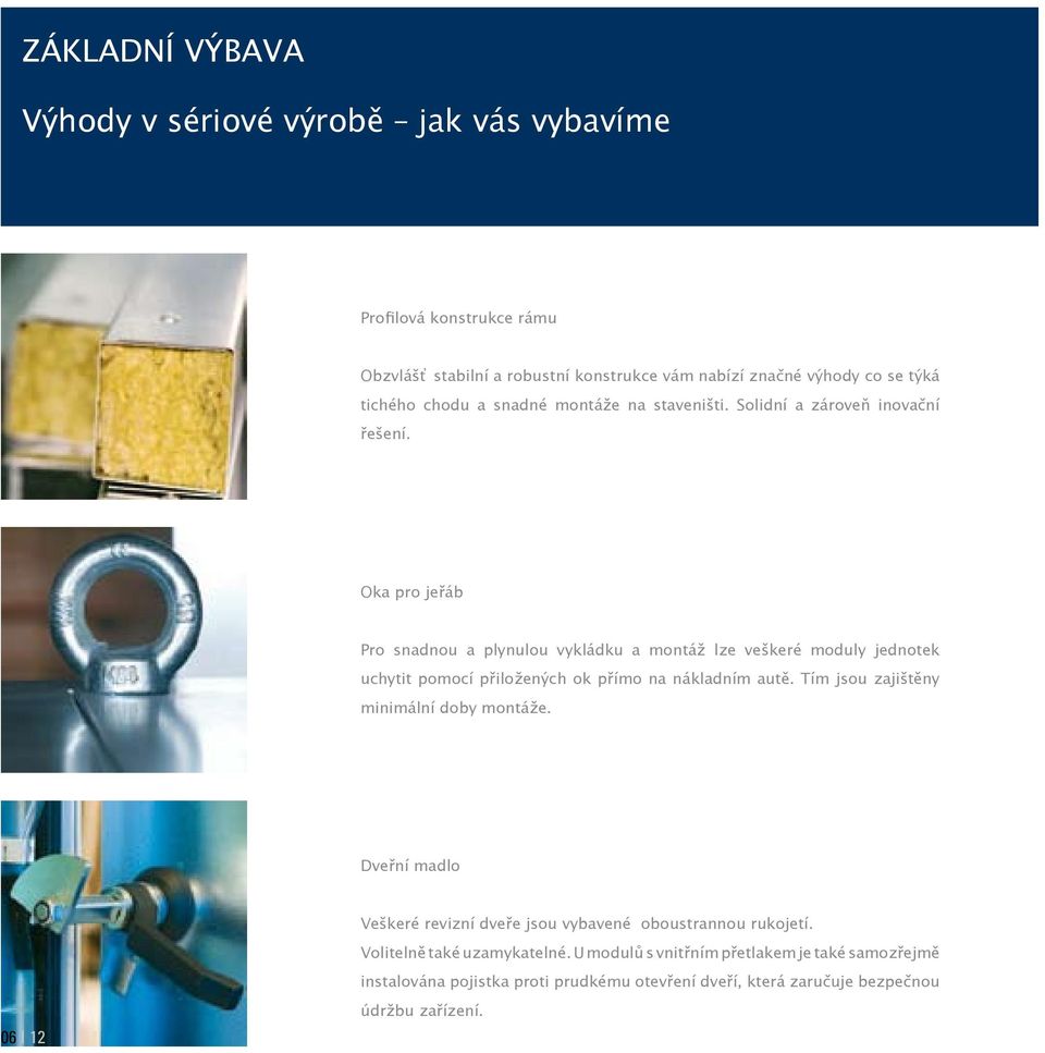 Oka pro jeřáb Pro snadnou a plynulou vykládku a montáž lze veškeré moduly jednotek uchytit pomocí přiložených ok přímo na nákladním autě.
