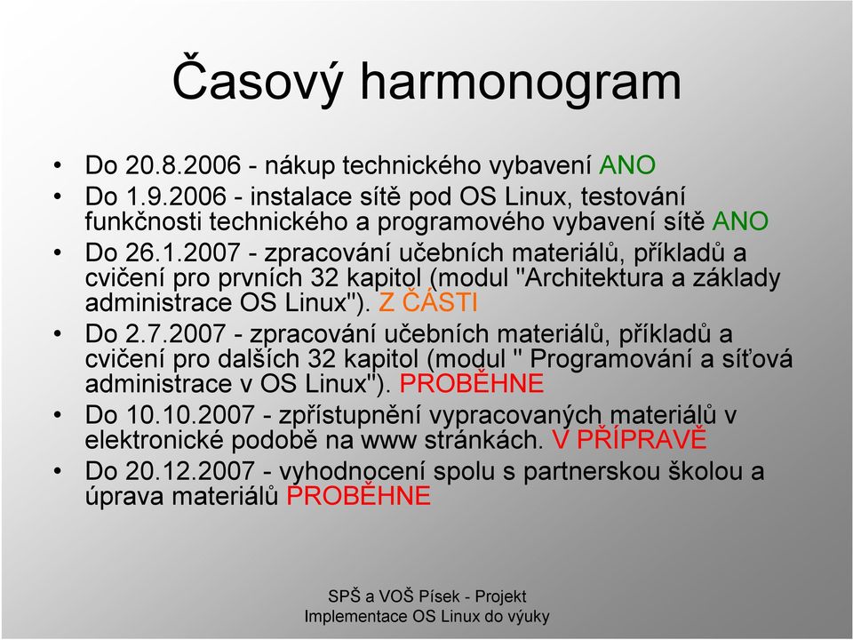 2007 - zpracování učebních materiálů, příkladů a cvičení pro prvních 32 kapitol (modul "Architektura a základy administrace OS Linux"). Z ČÁSTI Do 2.7.2007 - zpracování učebních materiálů, příkladů a cvičení pro dalších 32 kapitol (modul " Programování a síťová administrace v OS Linux").