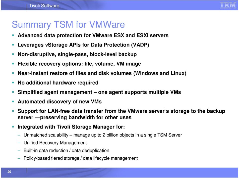 Automated discovery of new VMs Support for LAN-free data transfer from the VMware server s storage to the backup server preserving bandwidth for other uses Integrated with Tivoli Storage Manager