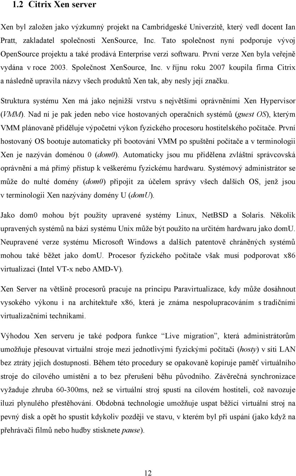 v říjnu roku 2007 koupila firma Citrix a následně upravila názvy všech produktů Xen tak, aby nesly její značku.