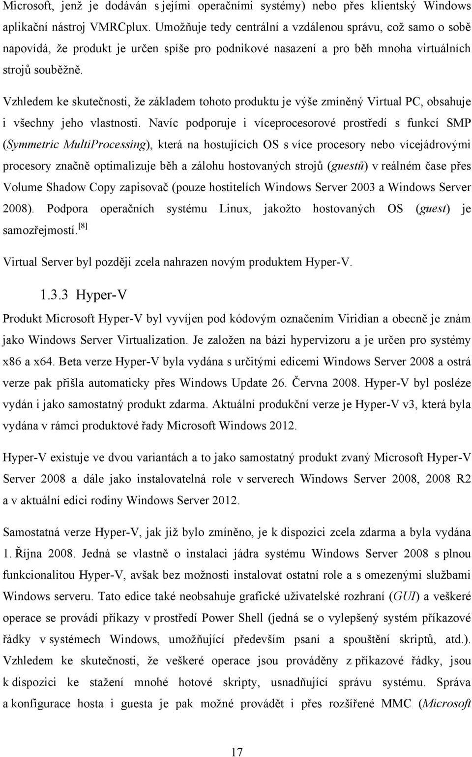 Vzhledem ke skutečnosti, ţe základem tohoto produktu je výše zmíněný Virtual PC, obsahuje i všechny jeho vlastnosti.