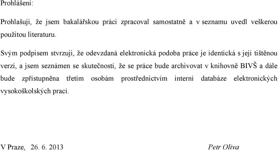 Svým podpisem stvrzuji, ţe odevzdaná elektronická podoba práce je identická s její tištěnou verzí, a jsem