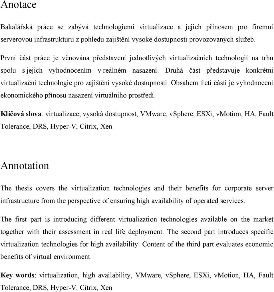 Druhá část představuje konkrétní virtualizační technologie pro zajištění vysoké dostupnosti. Obsahem třetí části je vyhodnocení ekonomického přínosu nasazení virtuálního prostředí.