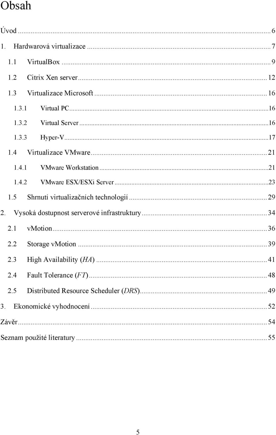 5 Shrnutí virtualizačních technologií... 29 2. Vysoká dostupnost serverové infrastruktury... 34 2.1 vmotion... 36 2.2 Storage vmotion... 39 2.