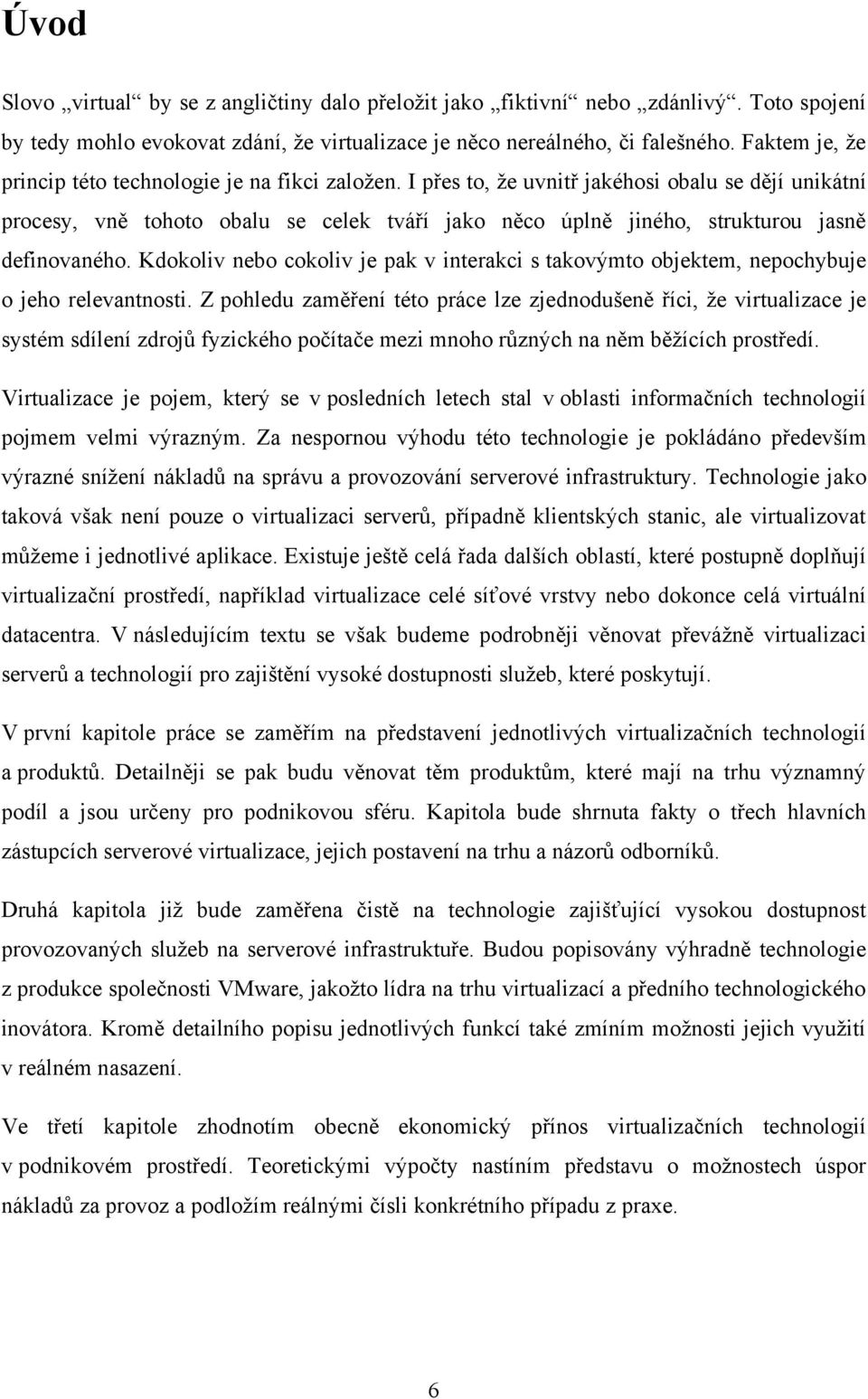 I přes to, ţe uvnitř jakéhosi obalu se dějí unikátní procesy, vně tohoto obalu se celek tváří jako něco úplně jiného, strukturou jasně definovaného.