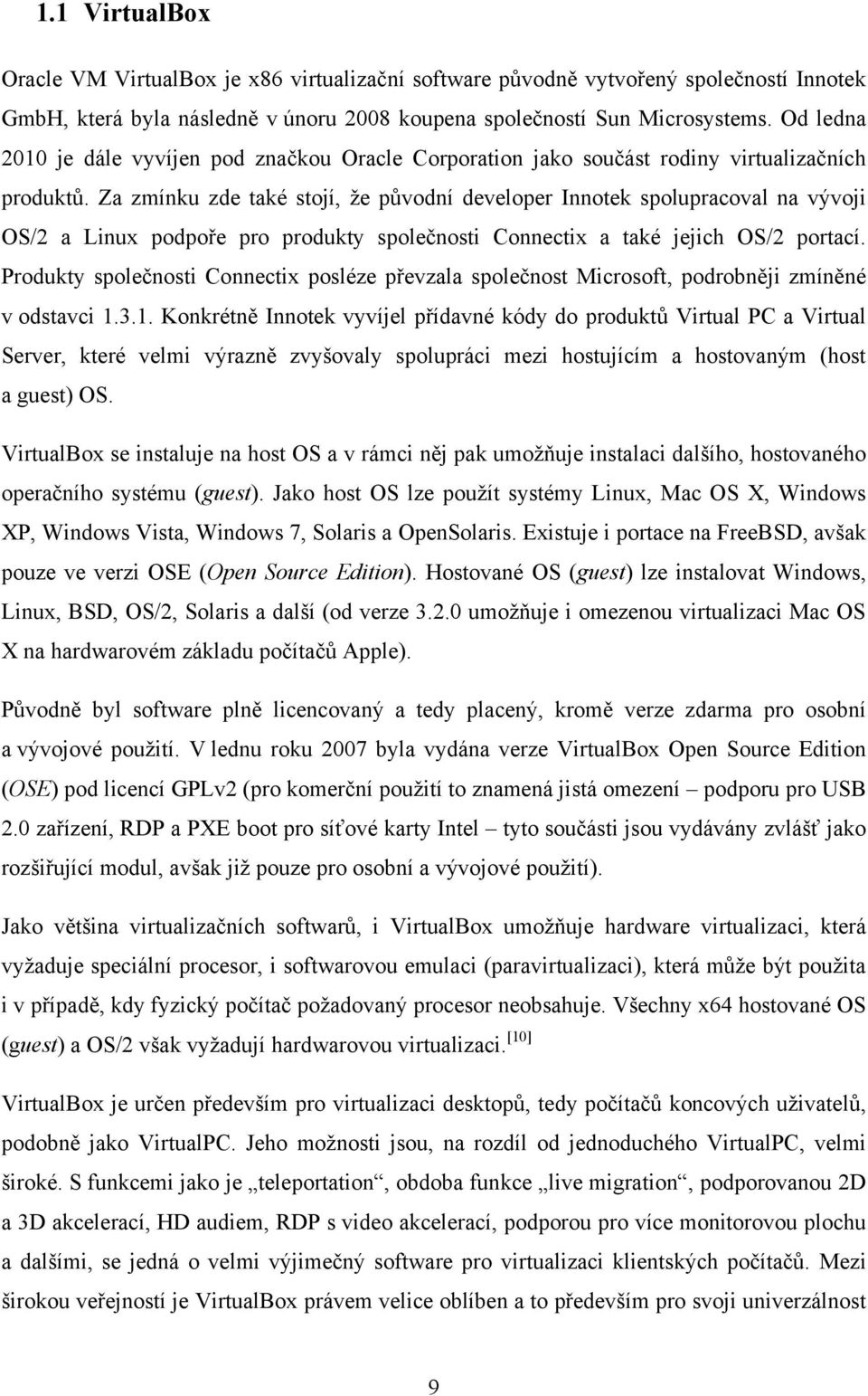 Za zmínku zde také stojí, ţe původní developer Innotek spolupracoval na vývoji OS/2 a Linux podpoře pro produkty společnosti Connectix a také jejich OS/2 portací.