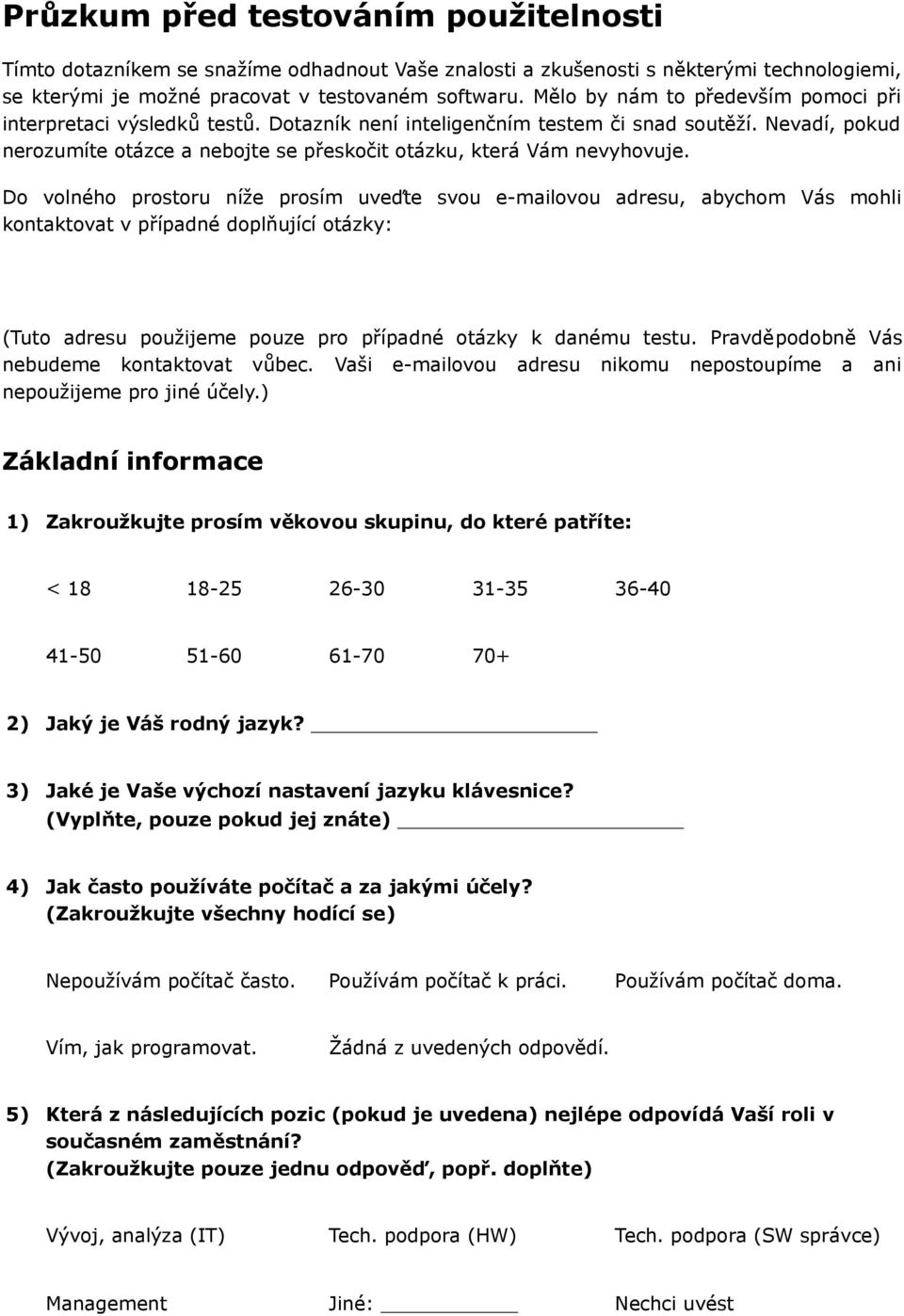 Nevadí, pokud nerozumíte otázce a nebojte se přeskočit otázku, která Vám nevyhovuje.