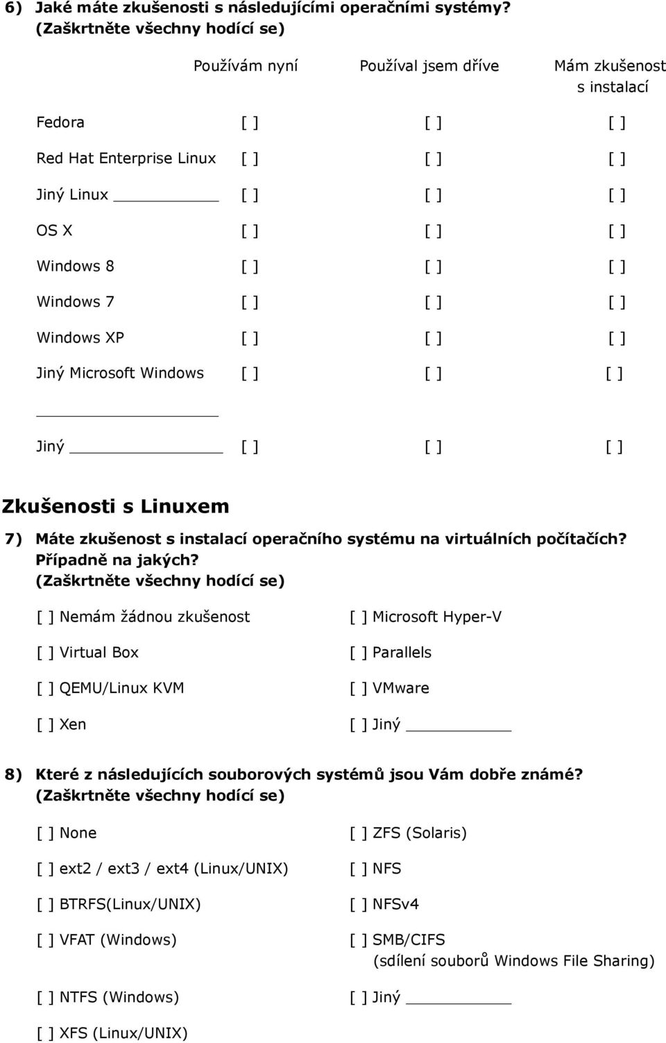 Windows XP [ ] [ ] [ ] Jiný Microsoft Windows [ ] [ ] [ ] Jiný [ ] [ ] [ ] Zkušenosti s Linuxem 7) Máte zkušenost s instalací operačního systému na virtuálních počítačích? Případně na jakých?