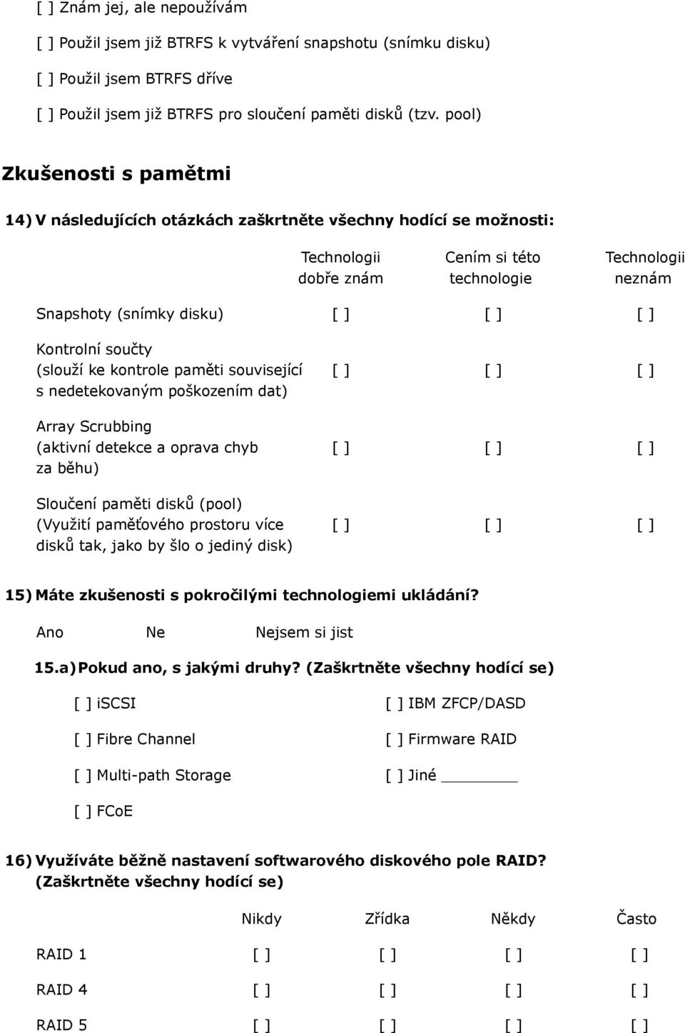 Kontrolní součty (slouží ke kontrole paměti související [ ] [ ] [ ] s nedetekovaným poškozením dat) Array Scrubbing (aktivní detekce a oprava chyb [ ] [ ] [ ] za běhu) Sloučení paměti disků (pool)