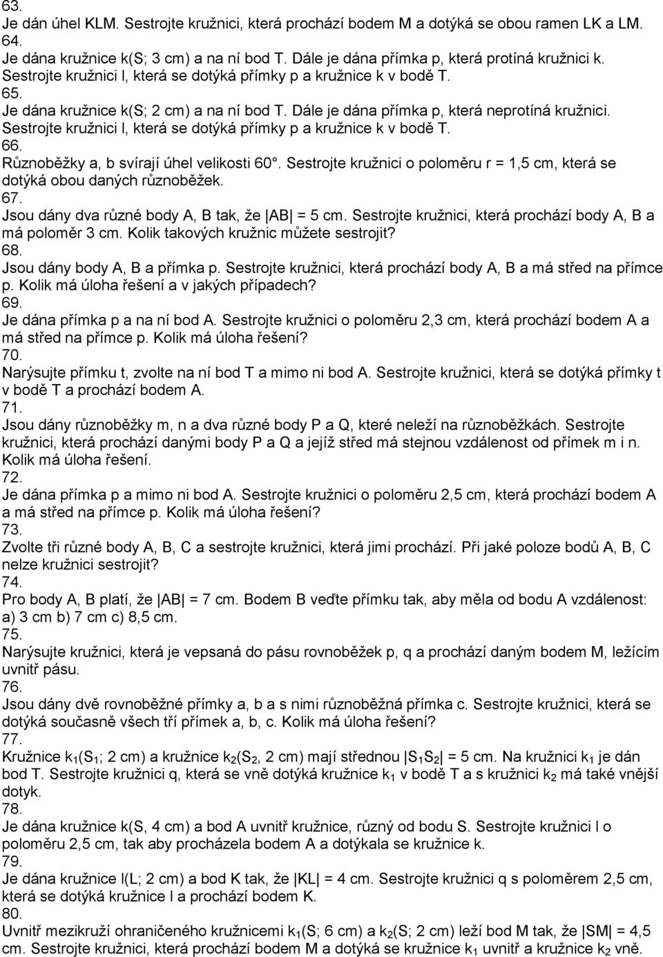 Sestrojte kružnici l, která se dotýká přímky p a kružnice k v bodě T. 66. Různoběžky a, b svírají úhel velikosti 60. Sestrojte kružnici o poloměru r = 1,5 cm, která se dotýká obou daných různoběžek.