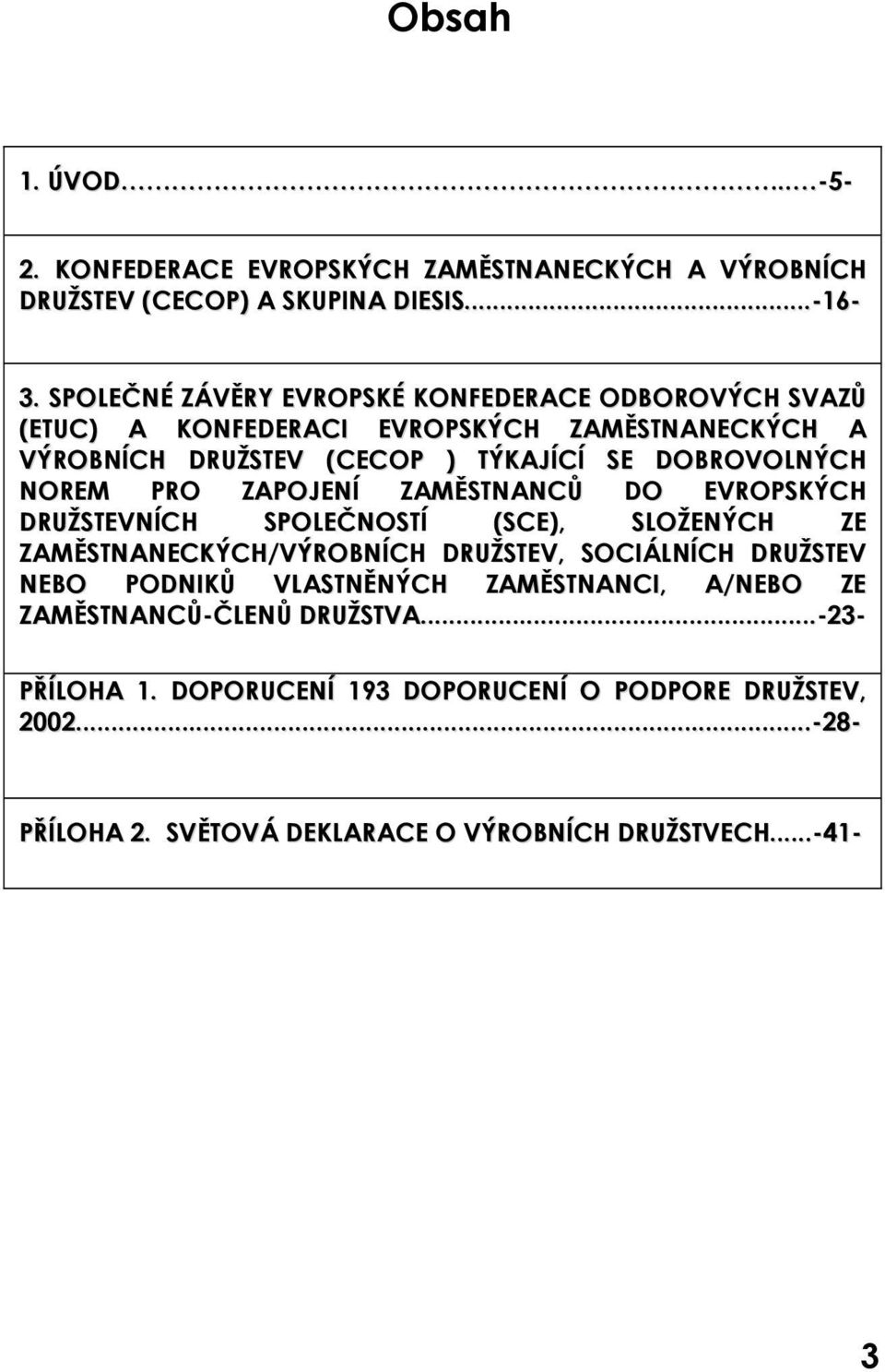 NOREM PRO ZAPOJENÍ ZAMĚSTNANCŮ DO EVROPSKÝCH DRUŽSTEVNÍCH SPOLEČNOSTÍ (SCE), SLOŽENÝCH ZE ZAMĚSTNANECKÝCH/VÝROBNÍCH DRUŽSTEV, SOCIÁLNÍCH DRUŽSTEV NEBO