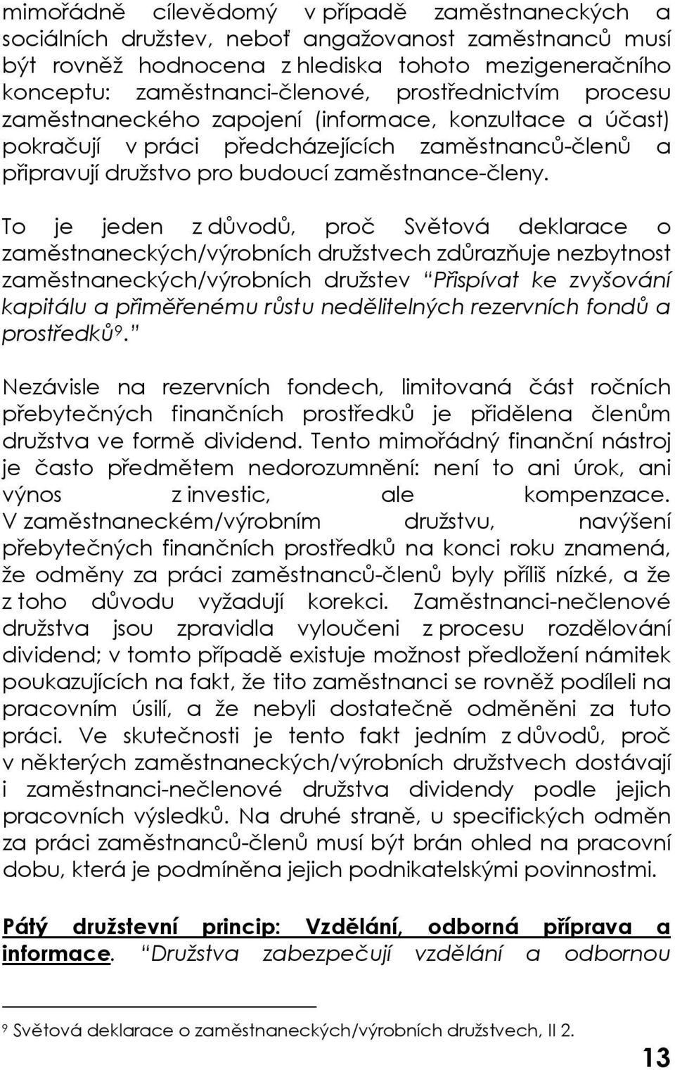 To je jeden z důvodů, proč Světová deklarace o zaměstnaneckých/výrobních družstvech zdůrazňuje nezbytnost zaměstnaneckých/výrobních družstev Přispívat ke zvyšování kapitálu a přiměřenému růstu