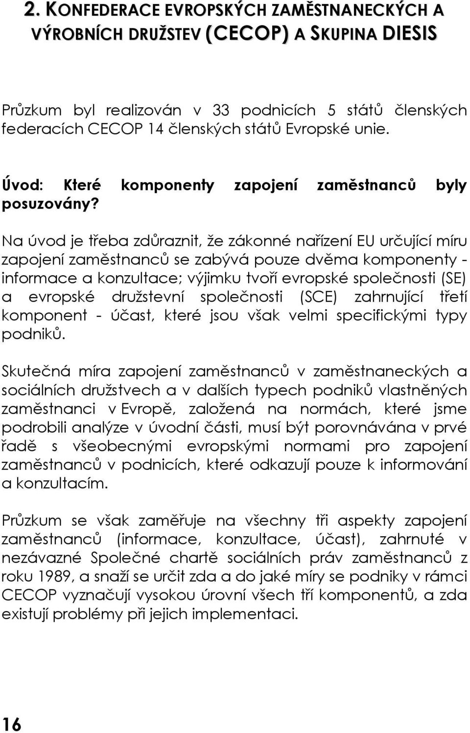 Na úvod je třeba zdůraznit, že zákonné nařízení EU určující míru zapojení zaměstnanců se zabývá pouze dvěma komponenty - informace a konzultace; výjimku tvoří evropské společnosti (SE) a evropské