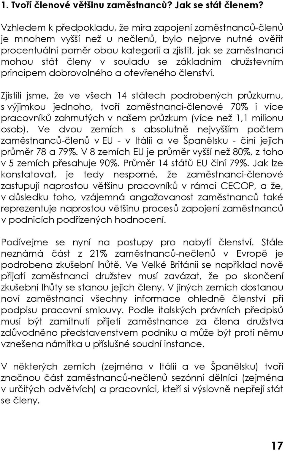 souladu se základním družstevním principem dobrovolného a otevřeného členství.