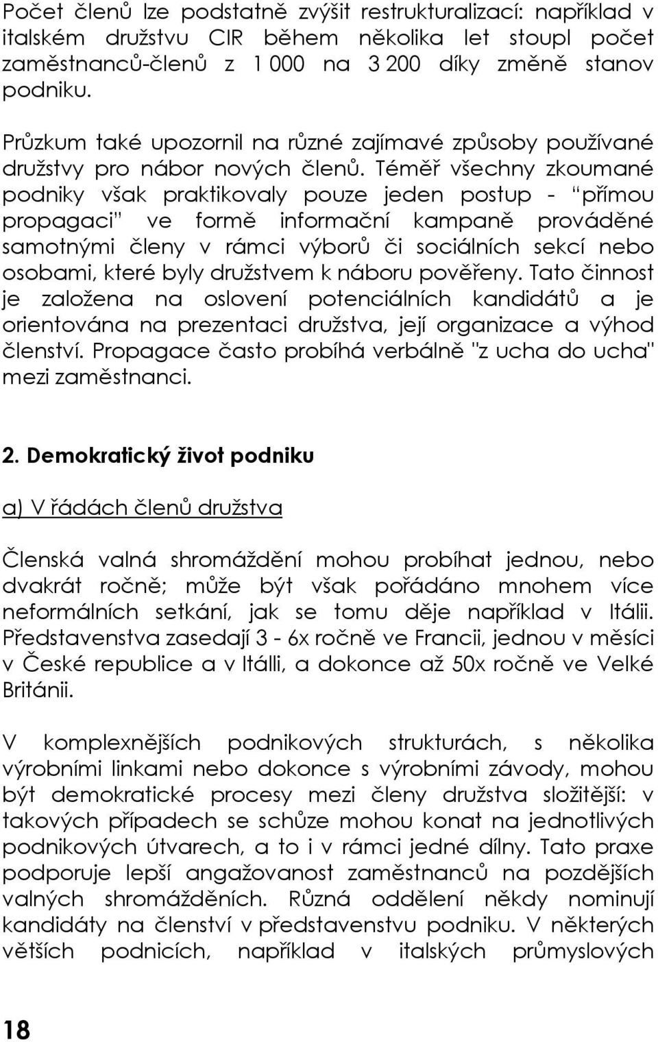 Téměř všechny zkoumané podniky však praktikovaly pouze jeden postup - přímou propagaci ve formě informační kampaně prováděné samotnými členy v rámci výborů či sociálních sekcí nebo osobami, které