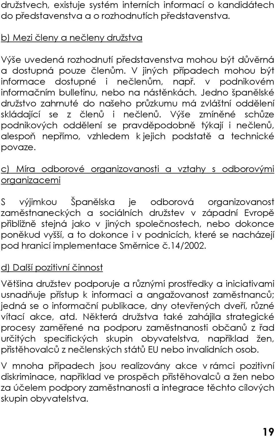 v podnikovém informačním bulletinu, nebo na nástěnkách. Jedno španělské družstvo zahrnuté do našeho průzkumu má zvláštní oddělení skládající se z členů i nečlenů.