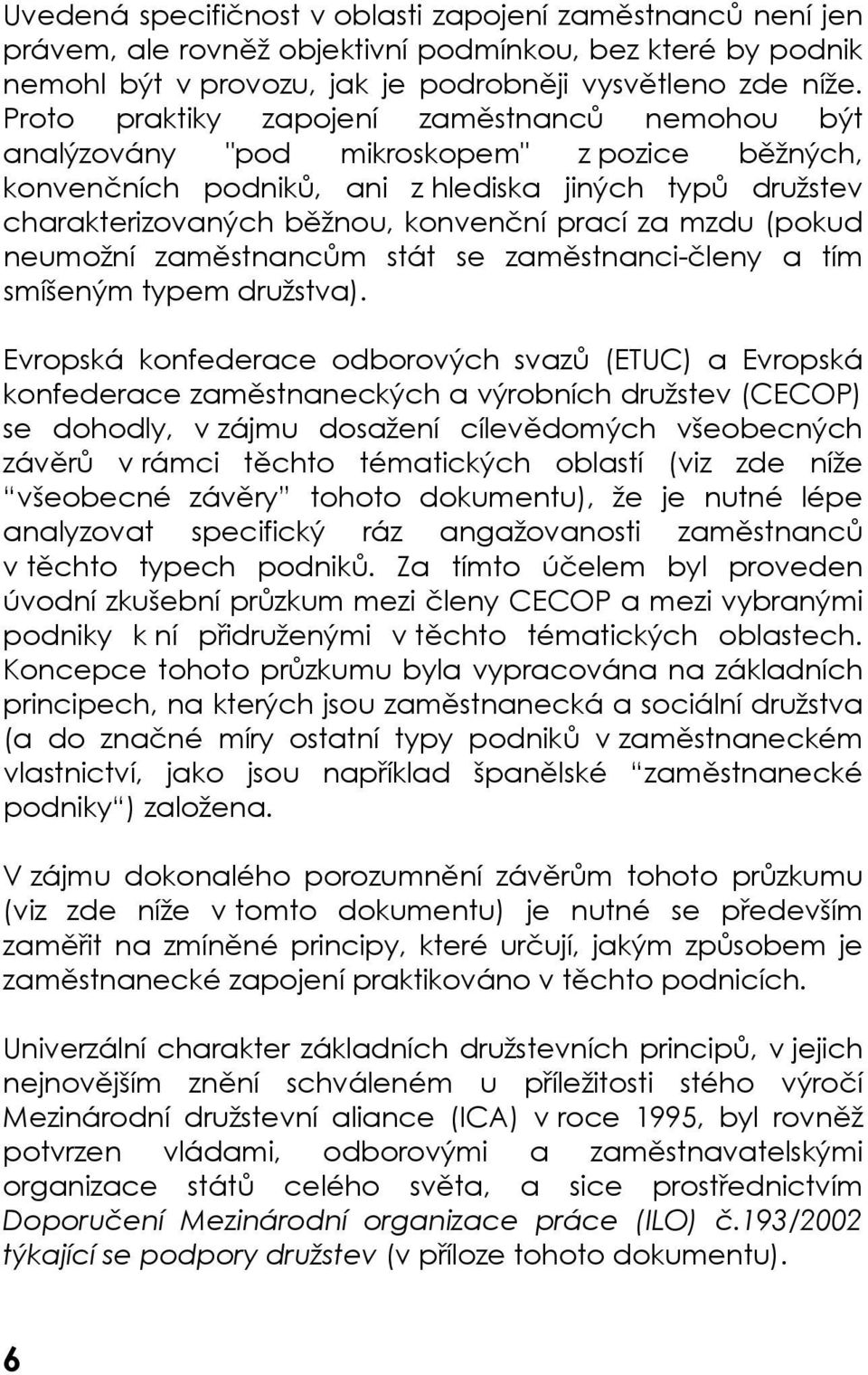 mzdu (pokud neumožní zaměstnancům stát se zaměstnanci-členy a tím smíšeným typem družstva).