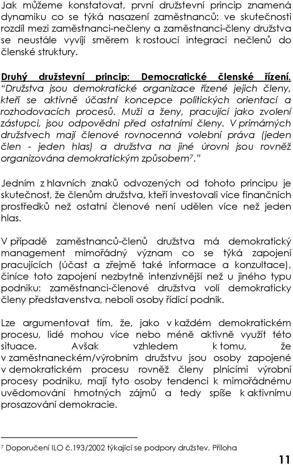 Družstva jsou demokratické organizace řízené jejich členy, kteří se aktivně účastní koncepce politických orientací a rozhodovacích procesů.