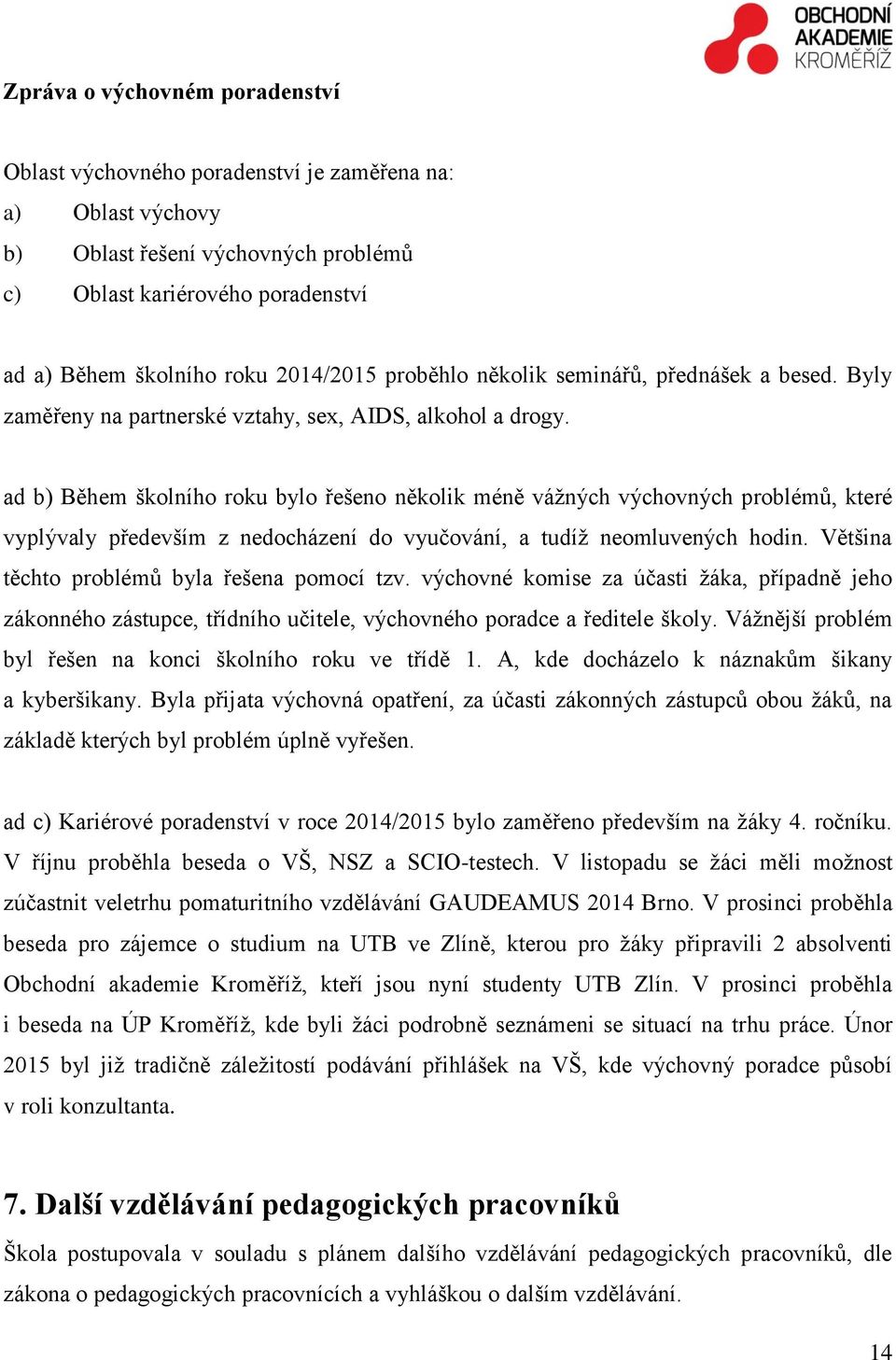 ad b) Během školního roku bylo řešeno několik méně vážných výchovných problémů, které vyplývaly především z nedocházení do vyučování, a tudíž neomluvených hodin.