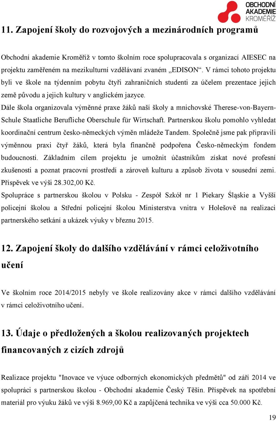 Dále škola organizovala výměnné praxe žáků naší školy a mnichovské Therese-von-Bayern- Schule Staatliche Berufliche Oberschule für Wirtschaft.