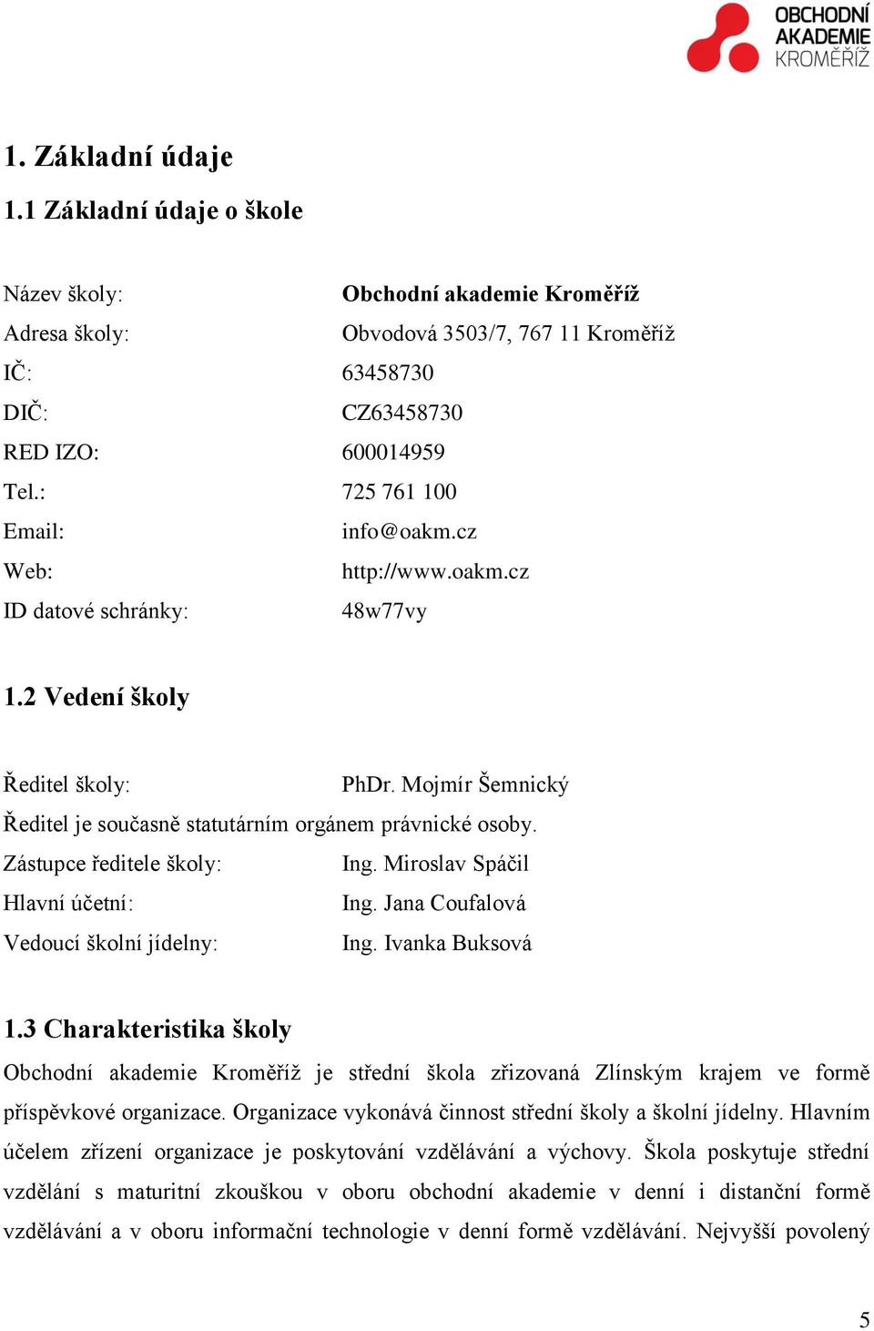 Zástupce ředitele školy: Ing. Miroslav Spáčil Hlavní účetní: Ing. Jana Coufalová Vedoucí školní jídelny: Ing. Ivanka Buksová 1.